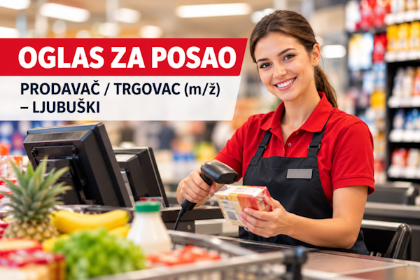 OGLAS ZA POSAO: PRODAVAČ / TRGOVAC (m/ž) – LJUBUŠKI OGLAS ZA POSAO: PRODAVAČ / TRGOVAC (m/ž) – LJUBUŠKI